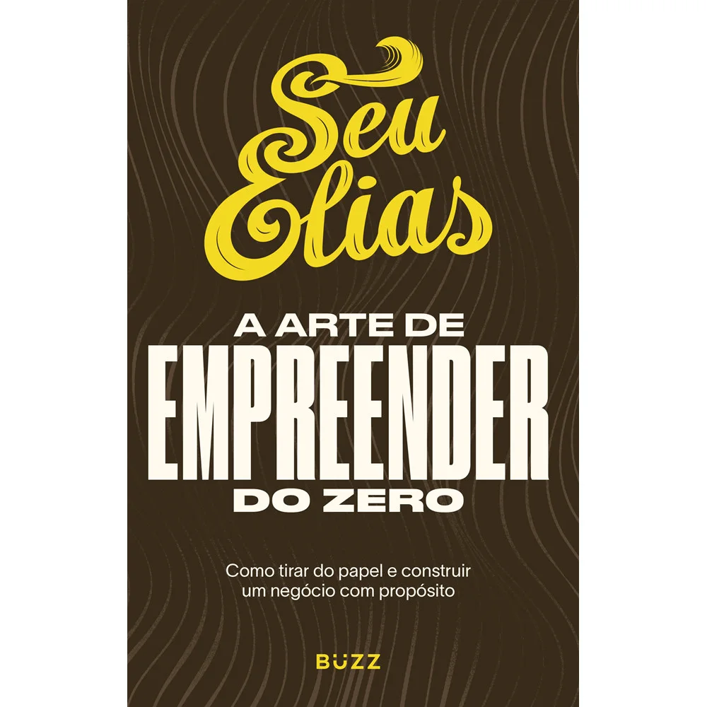 Livro - A arte de empreender do zero - por Elias Torres - Buzz Editora